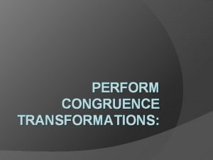 PERFORM CONGRUENCE TRANSFORMATIONS In your math notebook label