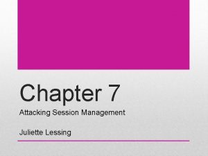 Chapter 7 Attacking Session Management Juliette Lessing Session