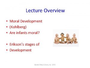 Lecture Overview Moral Development Kohlberg Are infants moral