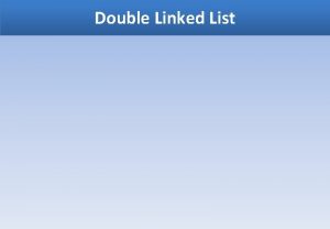 Double Linked List Double Linked List Linked list