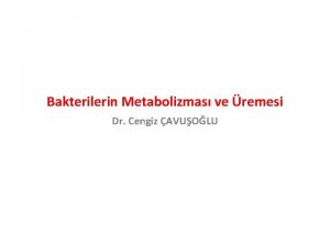 Bakterilerin Metabolizmas ve remesi Dr Cengiz AVUOLU Bakteri