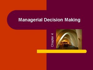 Chapter 4 Managerial Decision Making Managerial Decision Making