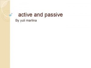 active and passive By yuli marlina Active and