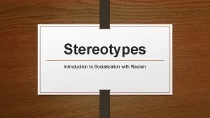 Stereotypes Introduction to Socialization with Racism Definitions Stereotypes