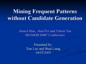 Mining Frequent Patterns without Candidate Generation Jiawei Han