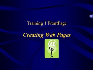 Training 1 Front Page Creating Web Pages Objectives