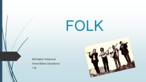 FOLK Michaela Hoanov Anna Mria Gburkov 7 B