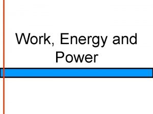 Work Energy and Power Definition Work is defined Work Energy and Power Definition Work is defined