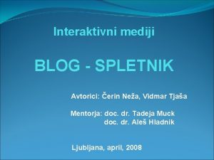 Interaktivni mediji BLOG SPLETNIK Avtorici erin Nea Vidmar