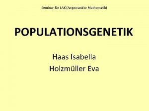 Seminar fr LAK Angewandte Mathematik POPULATIONSGENETIK Haas Isabella