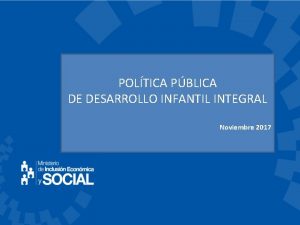 POLTICA PBLICA DE DESARROLLO INFANTIL INTEGRAL Noviembre 2017
