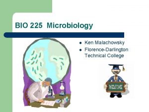 BIO 225 Microbiology l l Ken Malachowsky FlorenceDarlington