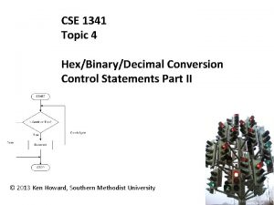 CSE 1341 Topic 4 HexBinaryDecimal Conversion Control Statements