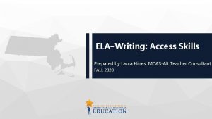 ELAWriting Access Skills Prepared by Laura Hines MCASAlt