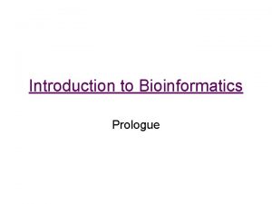 Introduction to Bioinformatics Prologue Bioinformatics Living things have