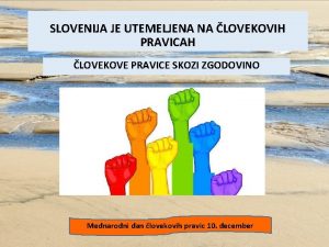 SLOVENIJA JE UTEMELJENA NA LOVEKOVIH PRAVICAH LOVEKOVE PRAVICE