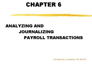CHAPTER 6 ANALYZING AND JOURNALIZING PAYROLL TRANSACTIONS Developed