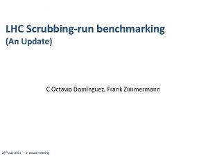 LHC Scrubbingrun benchmarking An Update C Octavio Domnguez