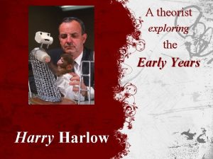 A theorist exploring the Early Years Harry Harlow