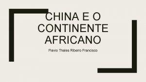 CHINA E O CONTINENTE AFRICANO Flavio Thales Ribeiro