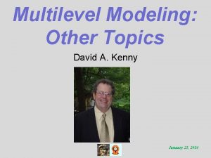 Multilevel Modeling Other Topics David A Kenny January