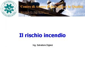 Il rischio incendio Ing Salvatore Digiesi Il rischio