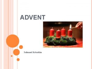 ADVENT Salmani Krisztin ADVENT JELENTSE Az advent szrl