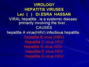 VIROLOGY HEPATITIS VIRUSES Lec Dr ESRA HASSAN VIRAL