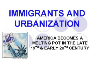 IMMIGRANTS AND URBANIZATION AMERICA BECOMES A MELTING POT