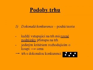 Podoby trhu 1 Dokonal konkurence pouh teorie kad