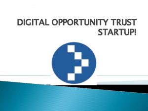 DIGITAL OPPORTUNITY TRUST STARTUP STARTUP GOAL To help