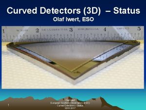 Curved Detectors 3 D Status Olaf Iwert ESO
