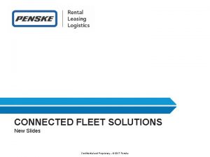 CONNECTED FLEET SOLUTIONS New Slides Confidential and Proprietary