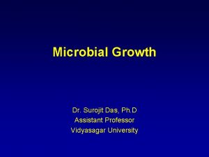 Microbial Growth Dr Surojit Das Ph D Assistant