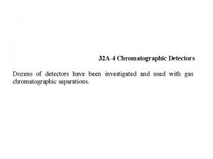 32 A4 Chromatographic Detectors Dozens of detectors have