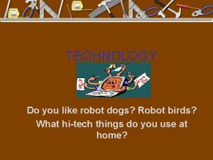 TECHNOLOGY Do you like robot dogs Robot birds