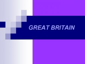 GREAT BRITAIN GEOGRAPHY n Great Britain consists of