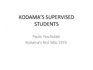 KODAMAS SUPERVISED STUDENTS Paulo Pascholati Kodamas first MSc