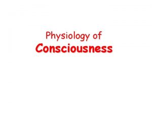 Physiology of Consciousness Consciousness Is the brain state