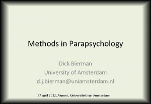 Methods in Parapsychology Dick Bierman University of Amsterdam