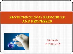 BIOTECHNOLOGY PRINCIPLES AND PROCESSES Nithina M PGT BIOLOGY