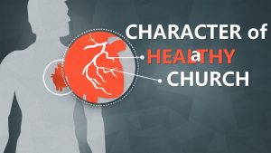 CHARACTER of a HEALTHY CHURCH A healthy church