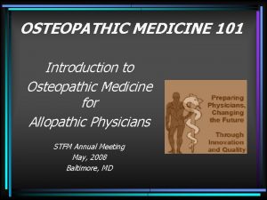 OSTEOPATHIC MEDICINE 101 Introduction to Osteopathic Medicine for