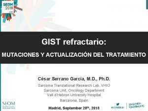 GIST refractario MUTACIONES Y ACTUALIZACIN DEL TRATAMIENTO Csar