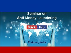 Seminar on AntiMoney Laundering Riskpro India 1 Faculty