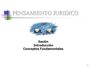 PENSAMIENTO JURIDICO Sesin Introduccin Conceptos Fundamentales 1 PENSAMIENTO