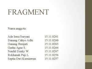 FRAGMENT Nama anggota Ade Irma Suryani Danang Cahyo