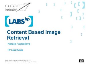 Content Based Image Retrieval Natalia Vassilieva HP Labs