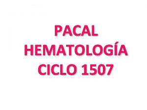 PACAL HEMATOLOGA CICLO 1507 Datos clnicos Paciente femenino