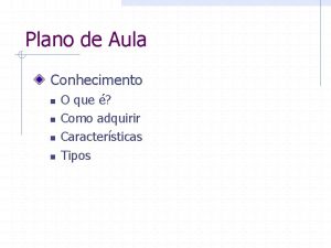 Plano de Aula Conhecimento n n O que